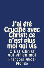 J'Ai Ete Crucifie Avec Christ; Ce N'Est Plus Moi Qui VIS