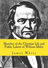 Sketches of the Christian Life and Public Labors of William Miller