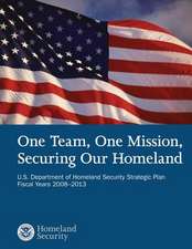 One Team, One Mission, Securing Our Homeland U.S. Department of Homeland Security Strategic Plan Fiscal Years 2008?2013