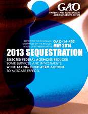 2013 Sequestrian Selected Federal Agencies Reduced Some Services and Investments, While Taking Short-Term Actions to Mitigate Effects