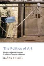 The Politics of Art – Dissent and Cultural Diplomacy in Lebanon, Palestine, and Jordan