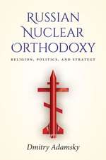 Russian Nuclear Orthodoxy – Religion, Politics, and Strategy