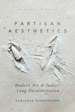 Partisan Aesthetics – Modern Art and India′s Long Decolonization