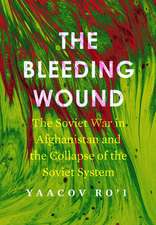 The Bleeding Wound – The Soviet War in Afghanistan and the Collapse of the Soviet System