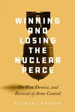 Winning and Losing the Nuclear Peace – The Rise, Demise, and Revival of Arms Control