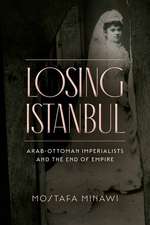 Losing Istanbul – Arab–Ottoman Imperialists and the End of Empire