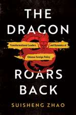 The Dragon Roars Back – Transformational Leaders and Dynamics of Chinese Foreign Policy