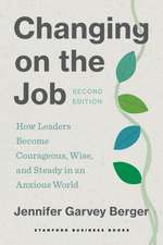 Changing on the Job – How Leaders Become Courageous, Wise, and Steady in an Anxious World, Second Edition