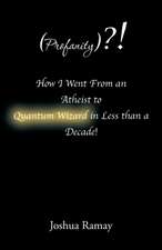 (Profanity)?! How I Went from an Atheist to Quantum Wizard in Less Than a Decade!: Reflections of a Dubious Daughter