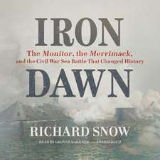 Iron Dawn: The Monitor, the Merrimack, and the Civil War Sea Battle That Changed History