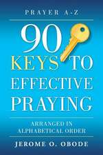 90 Keys to Effective Praying: Prayer A-Z Arranged in Alphabetical Order