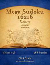 Mega Sudoku 16x16 Deluxe - Extreme - Volume 56 - 468 Logic Puzzles