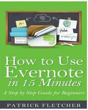 How to Use Evernote in 15 Minutes - An Unofficial Step by Step Guide for Beginners