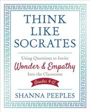 Think Like Socrates: Using Questions to Invite Wonder and Empathy Into the Classroom, Grades 4-12