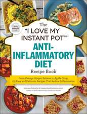 The I Love My Instant Pot(r) Anti-Inflammatory Diet Recipe Book: From Orange Ginger Salmon to Apple Crisp, 175 Easy and Delicious Recipes That Reduce