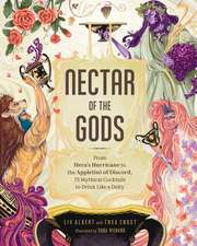 Nectar of the Gods: From Hera's Hurricane to the Appletini of Discord, 75 Mythical Cocktails to Drink Like a Deity