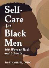 Self-Care for Black Men: 100 Ways to Heal and Liberate