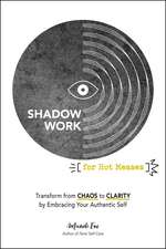 Shadow Work for Hot Messes: Transform from Chaos to Clarity by Embracing Your Authentic Self