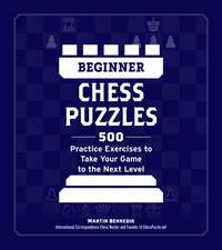 Beginner Chess Puzzles: 500 Practice Exercises to Take Your Game to the Next Level