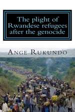 The Plight of Rwandese Refugees After the Genocide