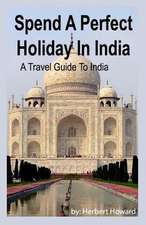 Spend a Perfect Holiday in India ? Travel Guide to India