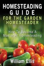 Homesteading Guide for the Garden Homesteader