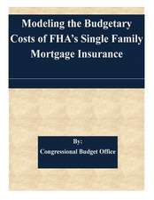 Modeling the Budgetary Costs of FHA's Single Family Mortgage Insurance