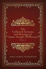 The Collected Sermons and Writings of Aimee Semple McPherson