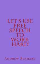 Let's Use Free Speech to Work Hard