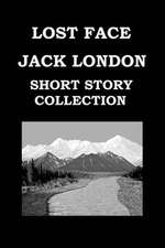 Lost Face by Jack London (Short Story Collection)