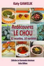 Redecouvrez Le Chou 32 Recettes, 10 Varietes