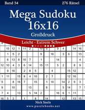 Mega Sudoku 16x16 Grodruck - Leicht Bis Extrem Schwer - Band 34 - 276 Ratsel