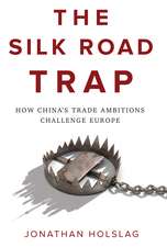 The Silk Road Trap, How China′s Trade Ambitions Challenge Europe