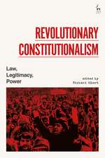 Revolutionary Constitutionalism: Law, Legitimacy, Power