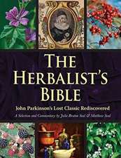 The Herbalist's Bible: John Parkinson's Lost Classic--82 Herbs and Their Medicinal Uses