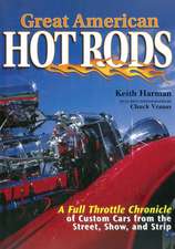 Great American Hot Rods: A Full Throttle Chronicle of Custom Cars from the Street, Show, and Strip