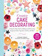 Creative Cake Decorating: A Step-By-Step Guide to Baking & Decorating Gorgeous Cakes, Cupcakes, Cookies & More