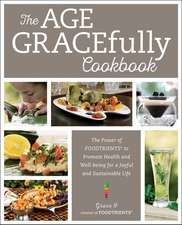 The Age GRACEfully Cookbook: The Power of FOODTRIENTS to Promote Health and Well-being for a Joyful and Sustainable Life