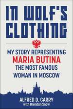 In Wolf's Clothing: My Story Representing Maria Butina, the Most Famous Woman in Moscow