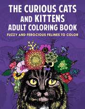 Curious Cats and Kittens Adult Coloring Book: Fuzzy and Ferocious Felines to Color