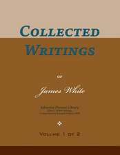 Collected Writings of James White, Vol. 1 of 2