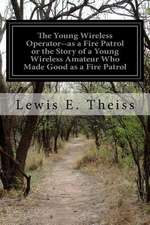 The Young Wireless Operator--As a Fire Patrol or the Story of a Young Wireless Amateur Who Made Good as a Fire Patrol