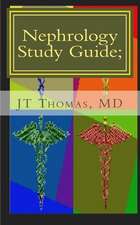 Nephrology Study Guide; Concise Information That Every Med Student, Physician, NP, and Pa Should Know