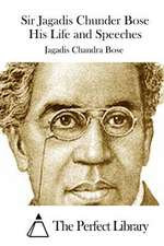 Sir Jagadis Chunder Bose His Life and Speeches