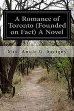 A Romance of Toronto (Founded on Fact) a Novel