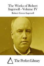 The Works of Robert Ingersoll - Volume IV