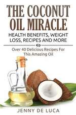 The Coconut Oil Miracle - Health Benefits, Weight Loss, Recipes and More