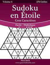 Sudoku En Etoile Gros Caracteres - Facile a Diabolique - Volume 6 - 276 Grilles