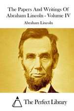 The Papers and Writings of Abraham Lincoln - Volume IV