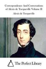 Correspondence and Conversations of Alexis de Tocqueville Volume II